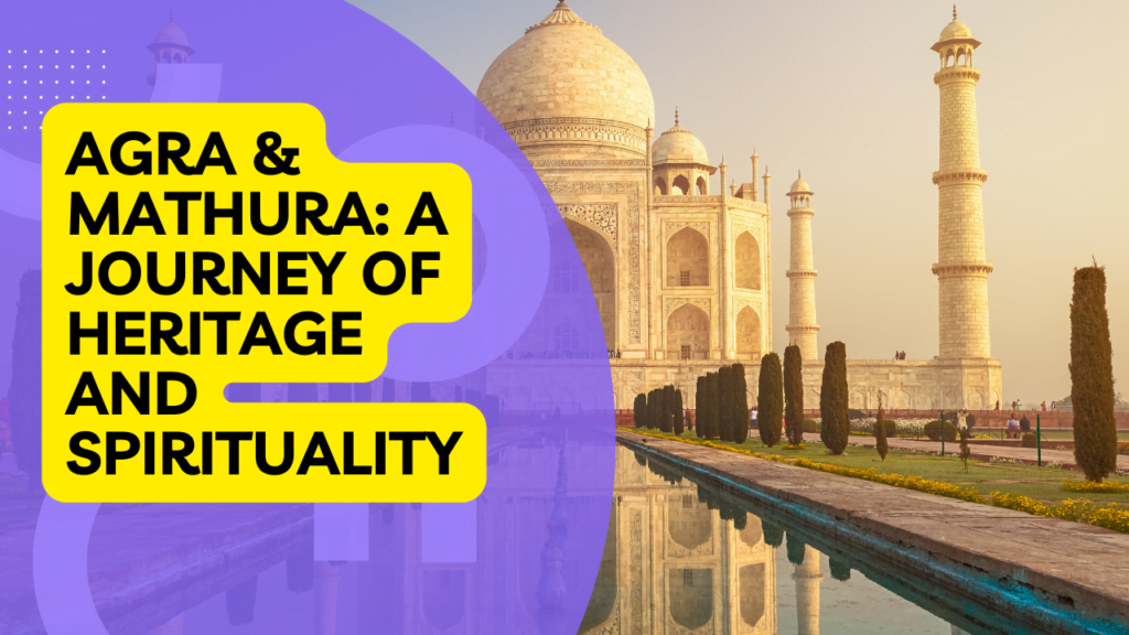 Agra & Mathura: A Journey of Heritage and Spirituality