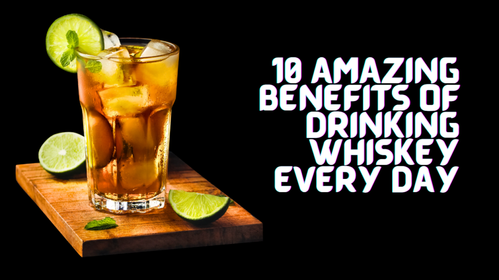 10 Amazing Benefits of Drinking Whiskey Every Day